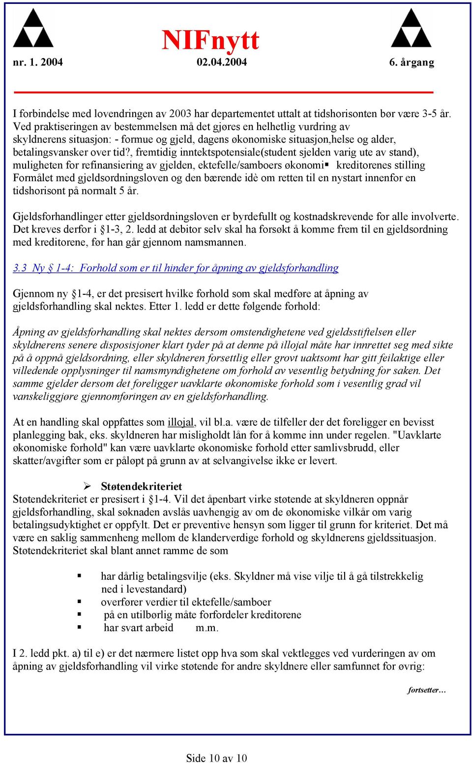 , fremtidig inntektspotensiale(student sjelden varig ute av stand), muligheten for refinansiering av gjelden, ektefelle/samboers økonomi kreditorenes stilling Formålet med gjeldsordningsloven og den