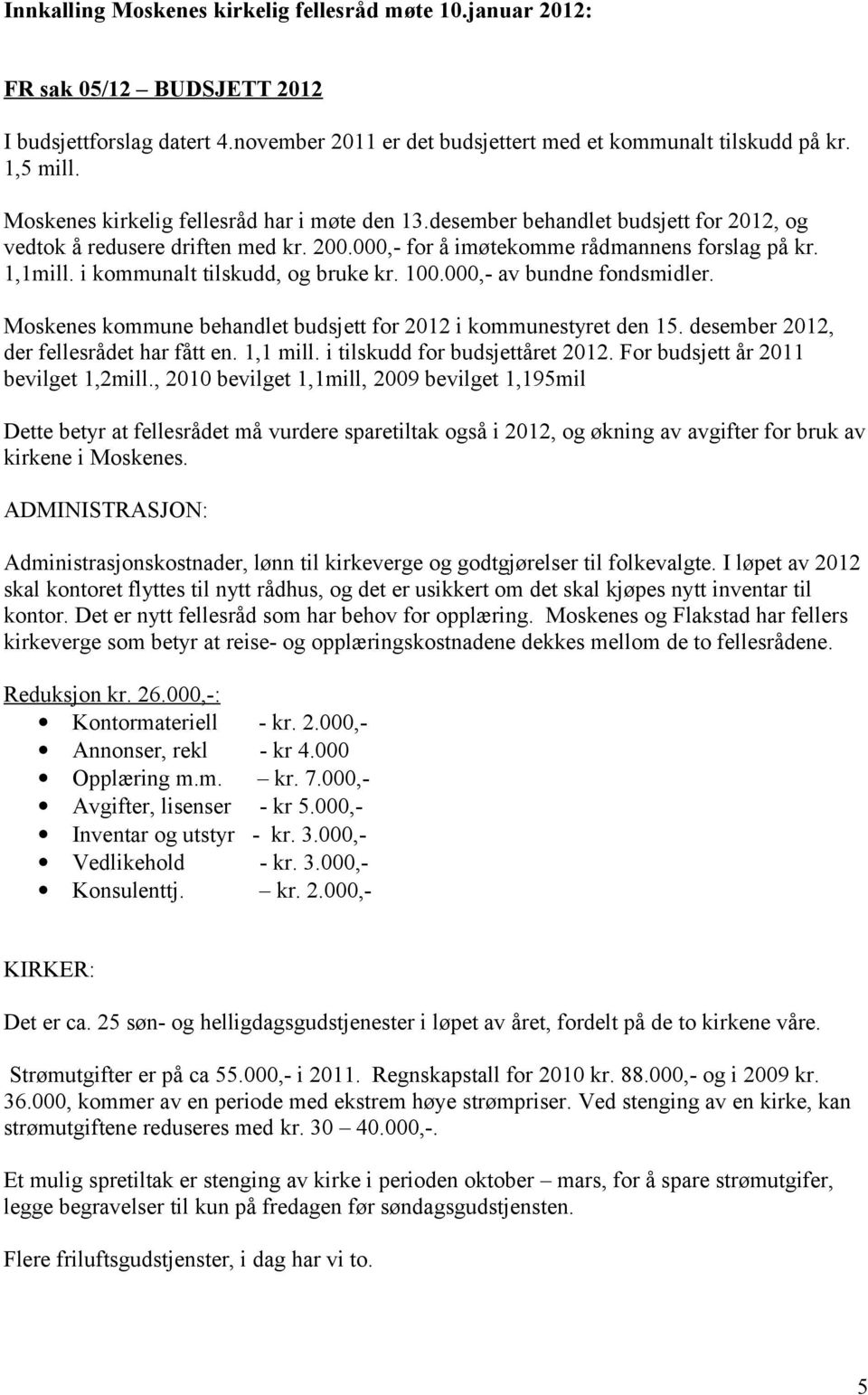 000,- av bundne fondsmidler. Moskenes kommune behandlet budsjett for 2012 i kommunestyret den 15. desember 2012, der fellesrådet har fått en. 1,1 mill. i tilskudd for budsjettåret 2012.