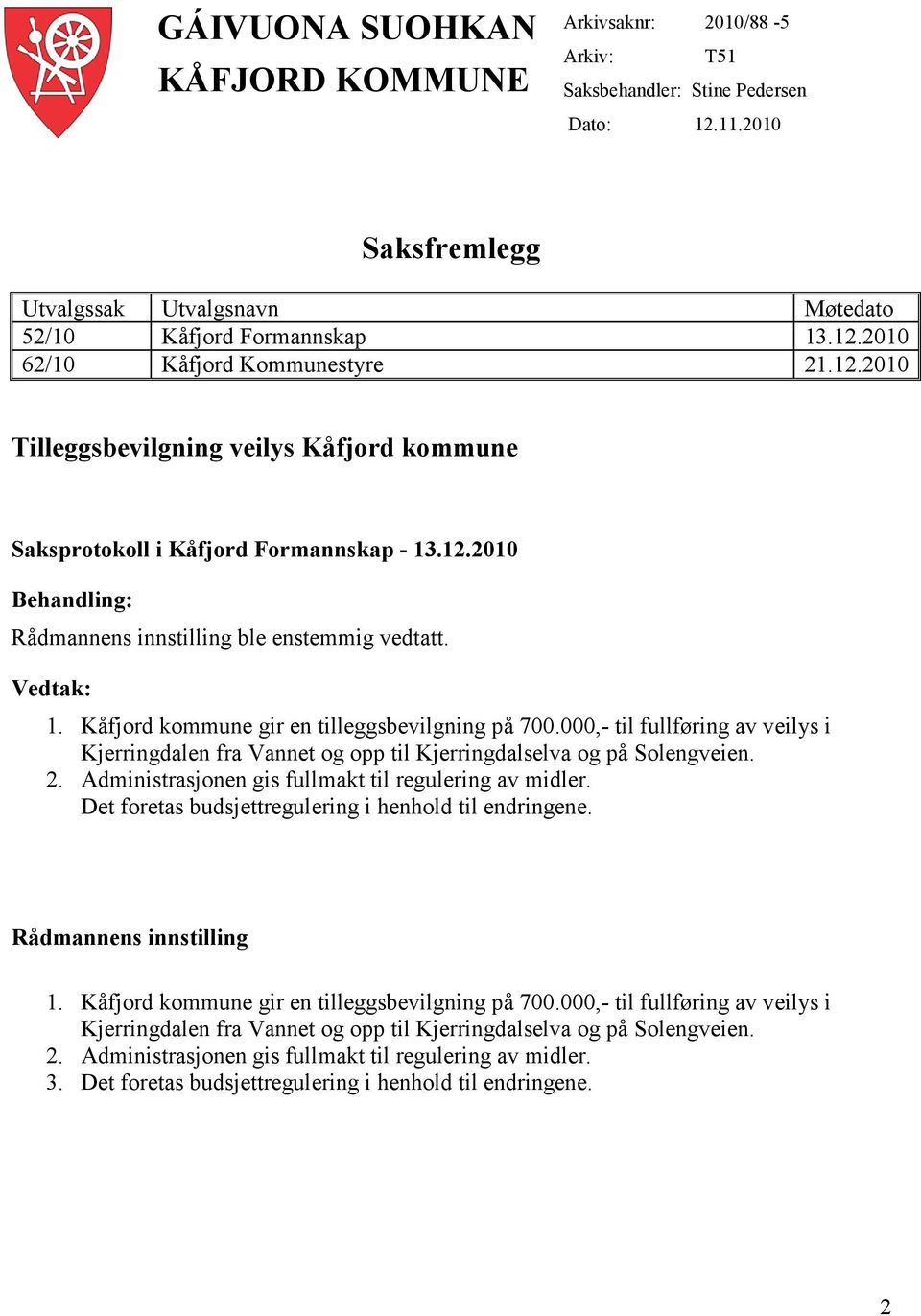 Kåfjord kommune gir en tilleggsbevilgning på 700.000,- til fullføring av veilys i Kjerringdalen fra Vannet og opp til Kjerringdalselva og på Solengveien. 2.