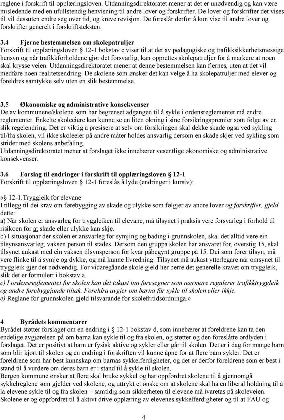 4 Fjerne bestemmelsen om skolepatruljer Forskrift til opplæringsloven 12-1 bokstav c viser til at det av pedagogiske og trafikksikkerhetsmessige hensyn og når trafikkforholdene gjør det forsvarlig,