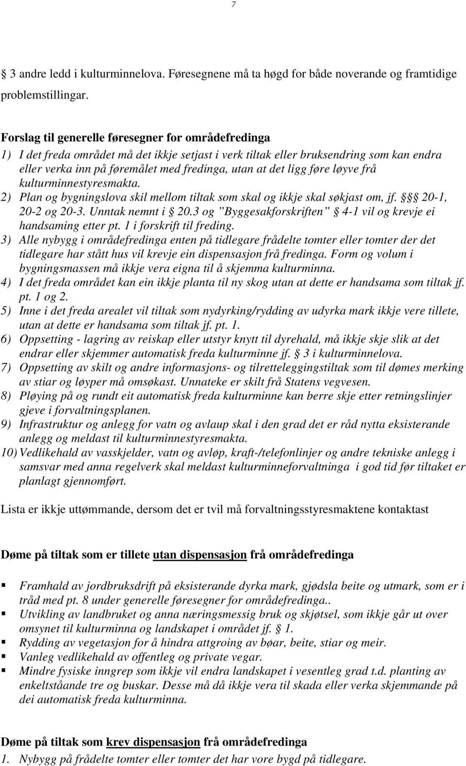 ligg føre løyve frå kulturminnestyresmakta. 2) Plan og bygningslova skil mellom tiltak som skal og ikkje skal søkjast om, jf. 20-1, 20-2 og 20-3. Unntak nemnt i 20.