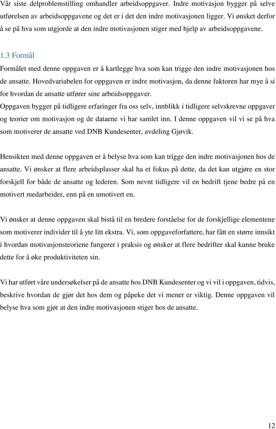 3 Formål Formålet med denne oppgaven er å kartlegge hva som kan trigge den indre motivasjonen hos de ansatte.