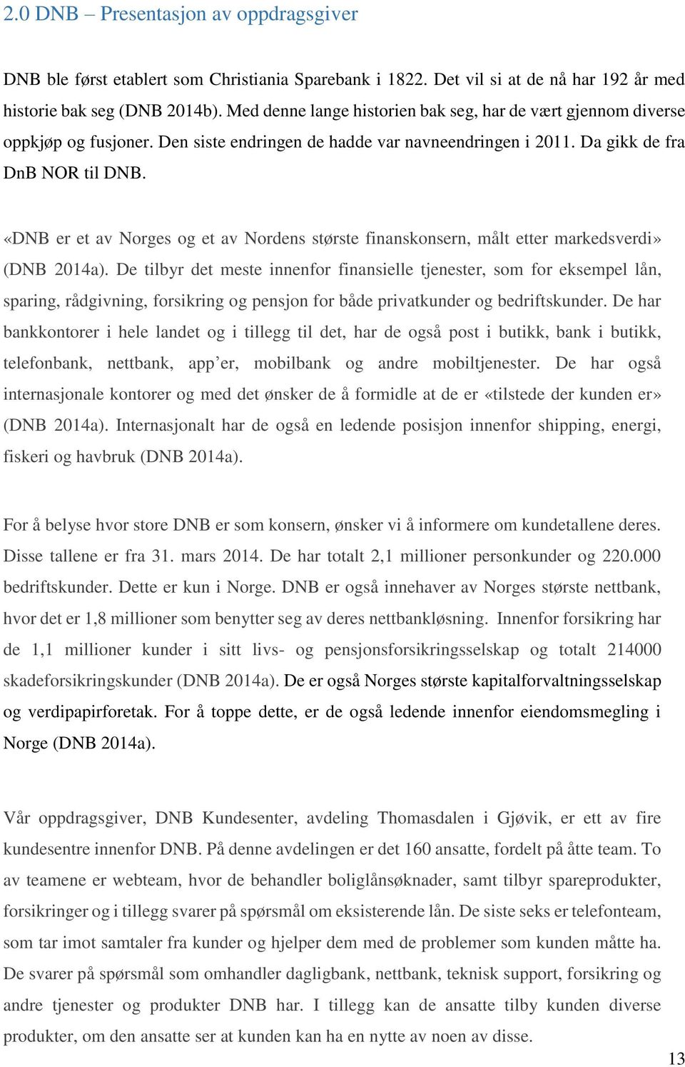 «DNB er et av Norges og et av Nordens største finanskonsern, målt etter markedsverdi» (DNB 2014a).