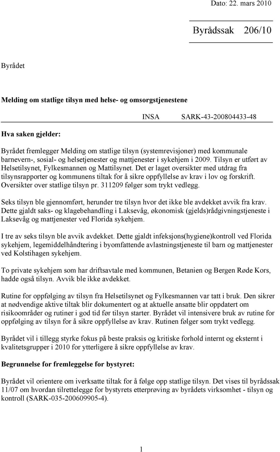 (systemrevisjoner) med kommunale barnevern-, sosial- og helsetjenester og mattjenester i sykehjem i 2009. Tilsyn er utført av Helsetilsynet, Fylkesmannen og Mattilsynet.