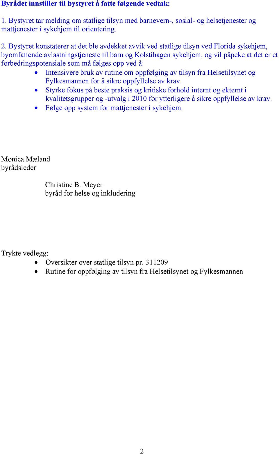 forbedringspotensiale som må følges opp ved å: Intensivere bruk av rutine om oppfølging av tilsyn fra Helsetilsynet og Fylkesmannen for å sikre oppfyllelse av krav.