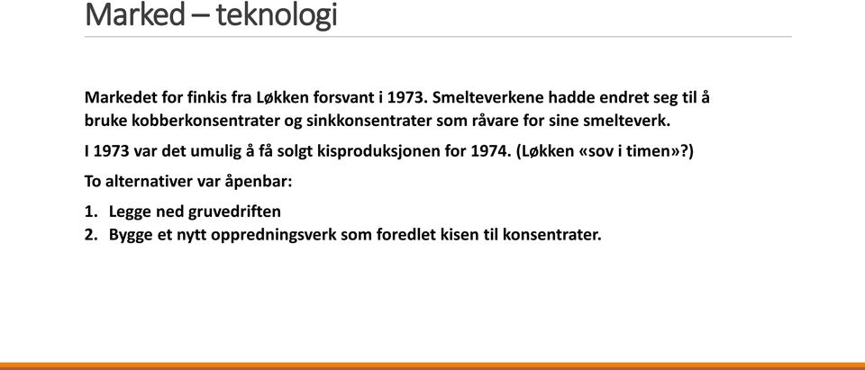 sine smelteverk. I 1973 var det umulig å få solgt kisproduksjonen for 1974.