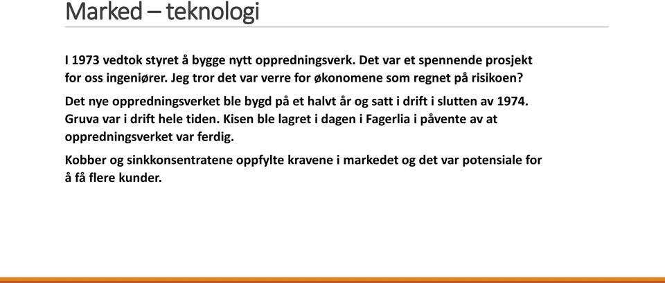 Det nye oppredningsverket ble bygd på et halvt år og satt i drift i slutten av 1974. Gruva var i drift hele tiden.