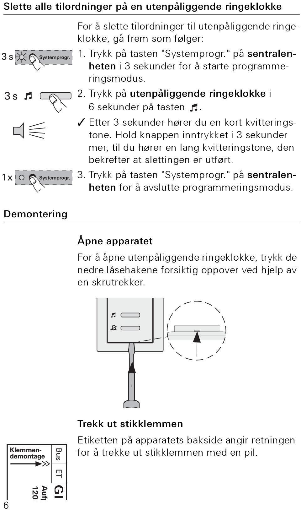 Hold knappen inntrykket i 3 sekunder mer, til du hører en lang kvitteringstone, den bekrefter at slettingen er utført. 3. Trykk på tasten "Systemprogr.