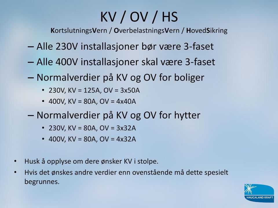400V, KV = 80A, OV = 4x40A Normalverdier på KV og OV for hytter 230V, KV = 80A, OV = 3x32A 400V, KV = 80A, OV =