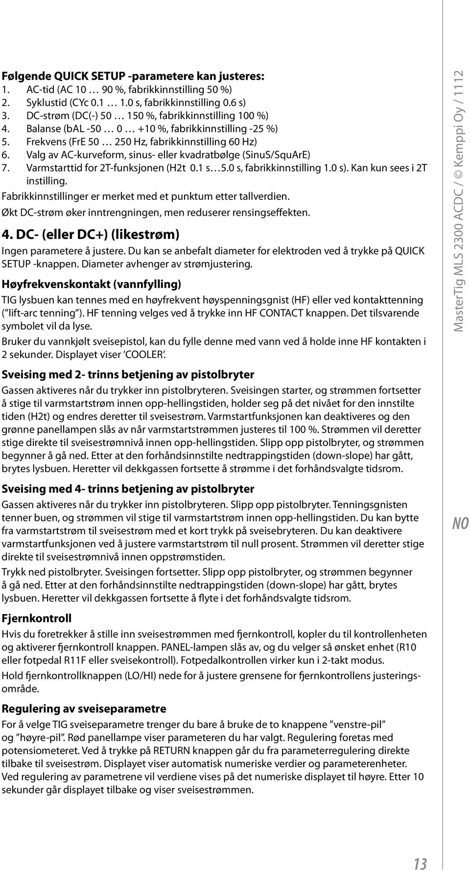 Valg av AC-kurveform, sinus- eller kvadratbølge (SinuS/SquArE) 7. Varmstarttid for 2T-funksjonen (H2t 0.1 s 5.0 s, fabrikkinnstilling 1.0 s). Kan kun sees i 2T instilling.