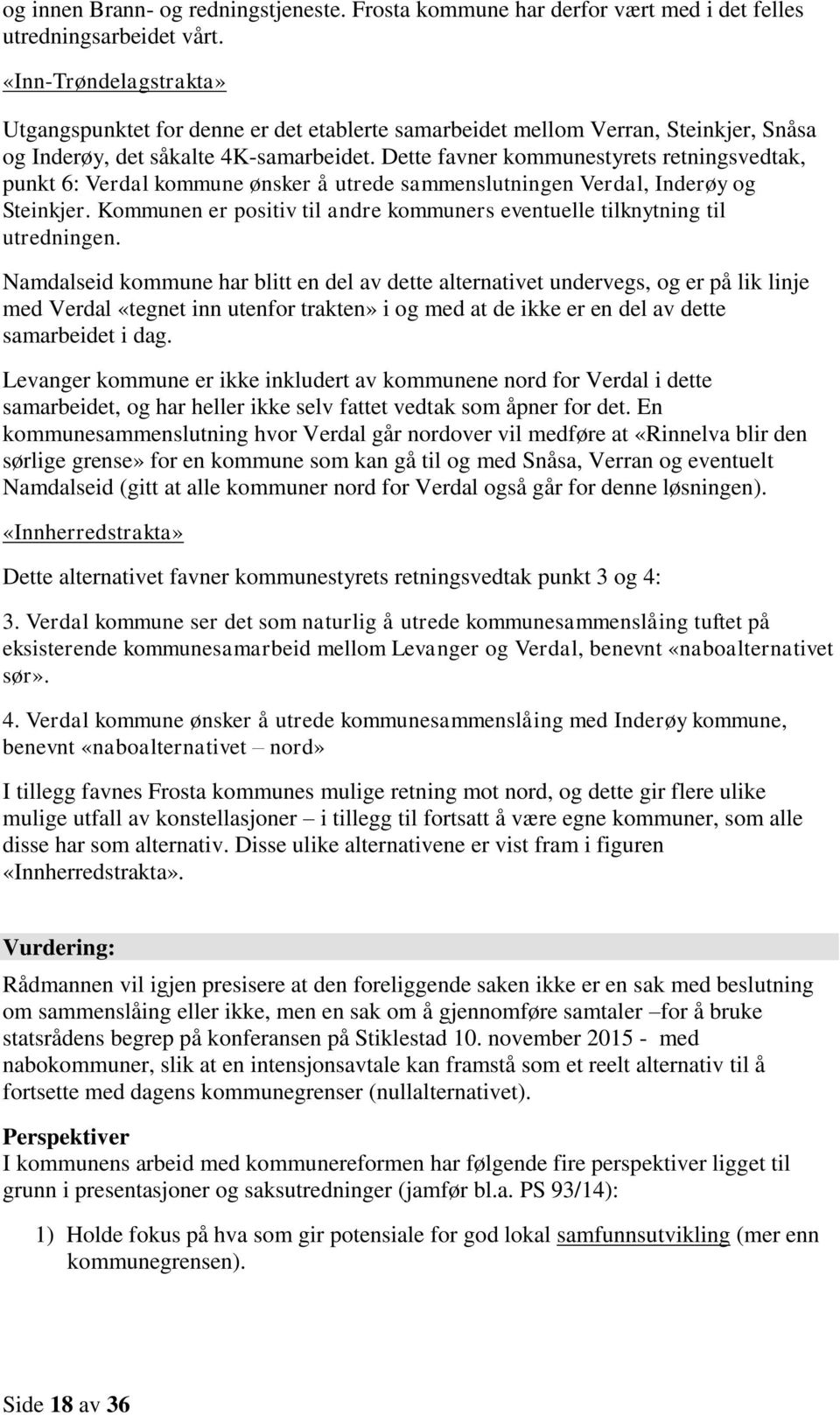 Dette favner kommunestyrets retningsvedtak, punkt 6: Verdal kommune ønsker å utrede sammenslutningen Verdal, Inderøy og Steinkjer.