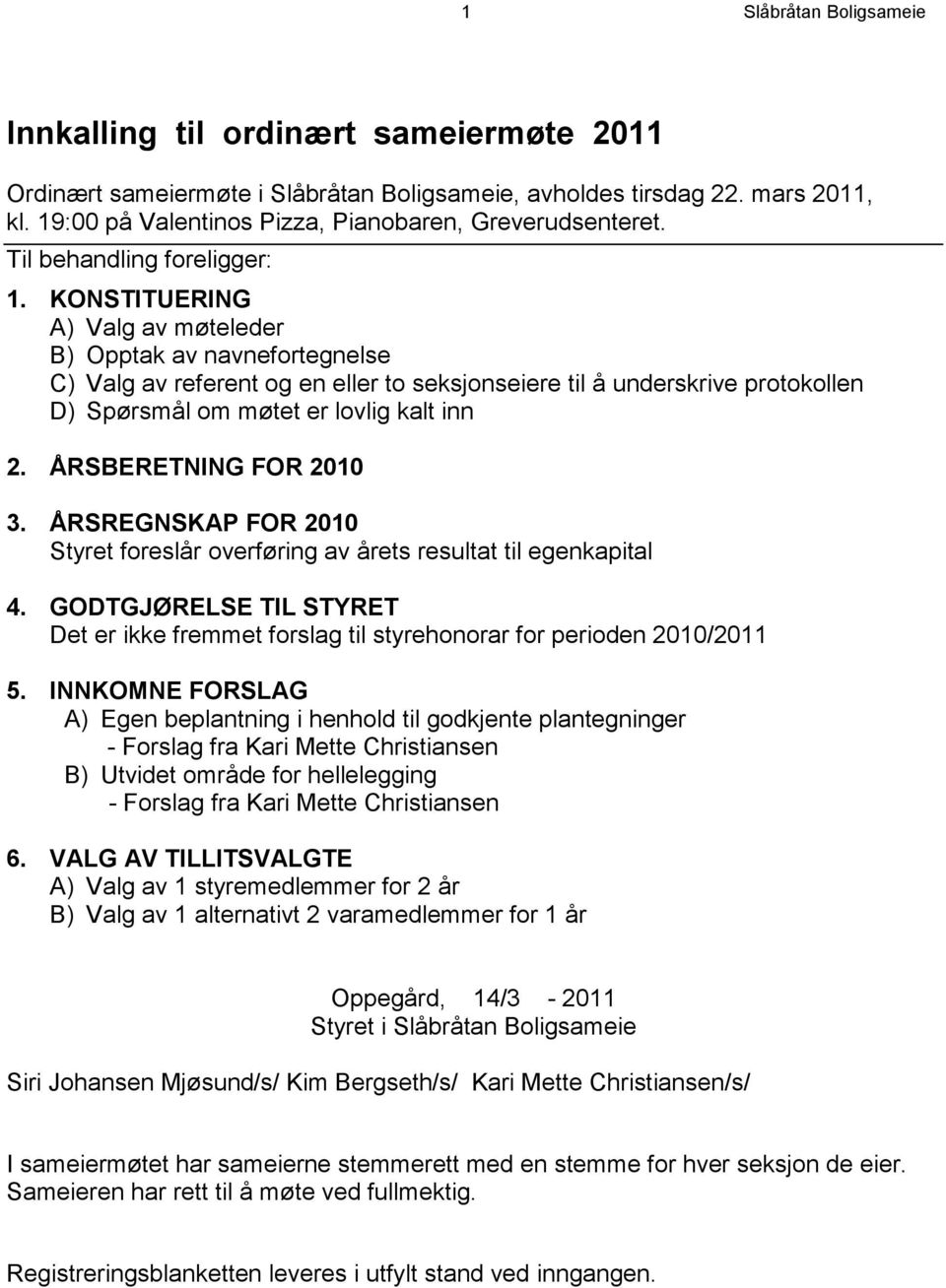 KONSTITUERING A) Valg av møteleder B) Opptak av navnefortegnelse C) Valg av referent og en eller to seksjonseiere til å underskrive protokollen D) Spørsmål om møtet er lovlig kalt inn 2.