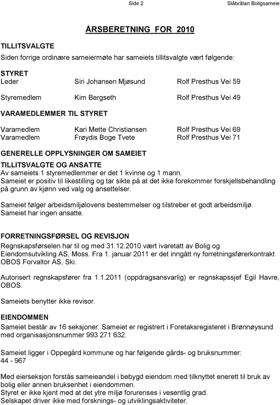 OPPLYSNINGER OM SAMEIET TILLITSVALGTE OG ANSATTE Av sameiets 1 styremedlemmer er det 1 kvinne og 1 mann.