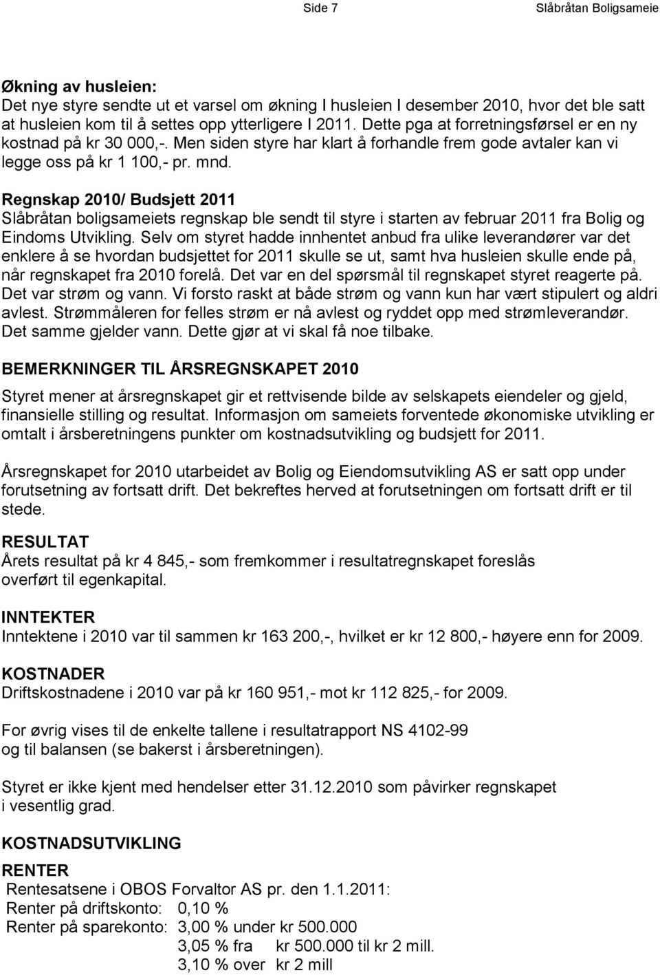 Regnskap 2010/ Budsjett 2011 Slåbråtan boligsameiets regnskap ble sendt til styre i starten av februar 2011 fra Bolig og Eindoms Utvikling.