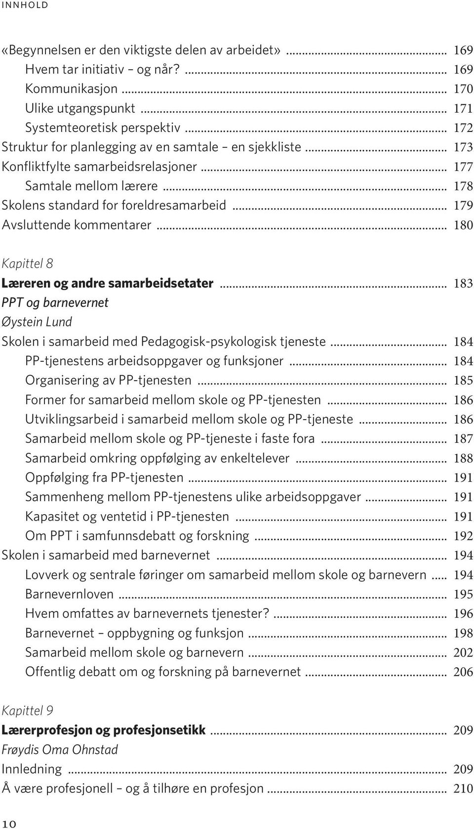 .. 179 Avsluttende kommentarer... 180 Kapittel 8 Læreren og andre samarbeidsetater... 183 PPT og barnevernet Øystein Lund Skolen i samarbeid med Pedagogisk-psykologisk tjeneste.