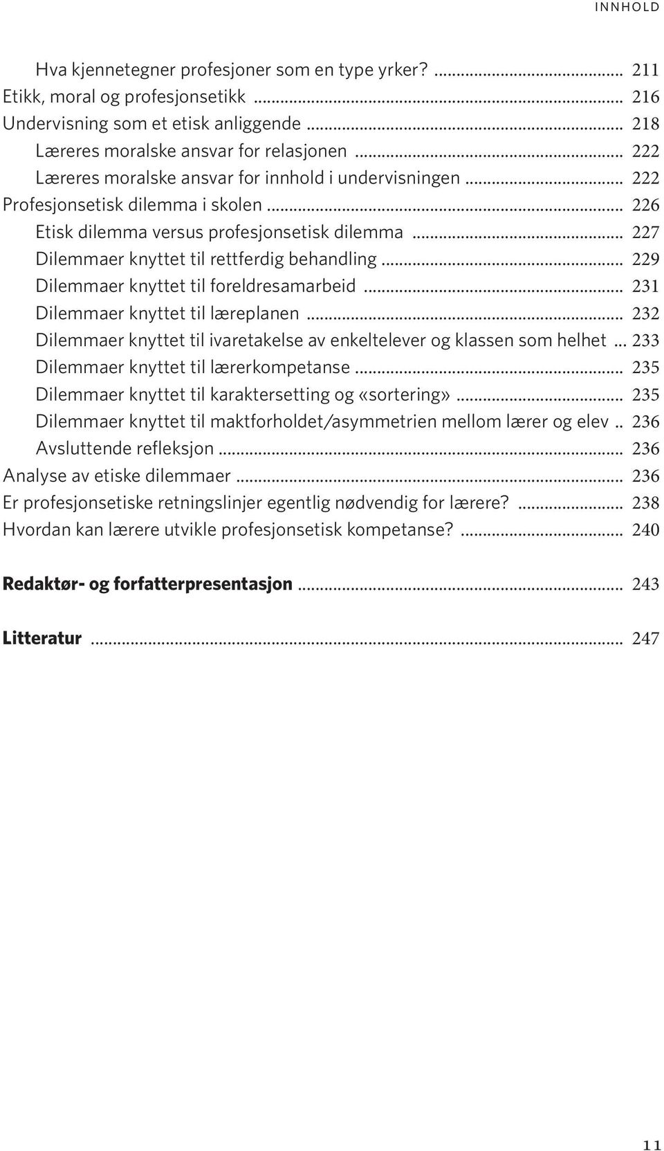 .. 227 Dilemmaer knyttet til rettferdig behandling... 229 Dilemmaer knyttet til foreldresamarbeid... 231 Dilemmaer knyttet til læreplanen.