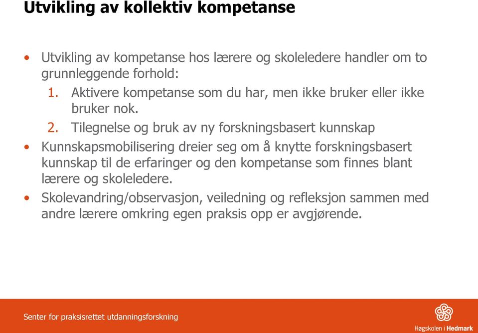 Tilegnelse og bruk av ny forskningsbasert kunnskap Kunnskapsmobilisering dreier seg om å knytte forskningsbasert kunnskap til de