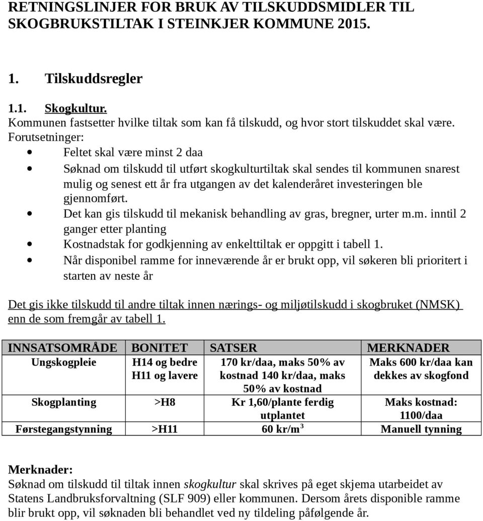 Forutsetninger: Feltet skal være minst 2 daa Søknad om tilskudd til utført skogkulturtiltak skal sendes til kommunen snarest mulig og senest ett år fra utgangen av det kalenderåret investeringen ble