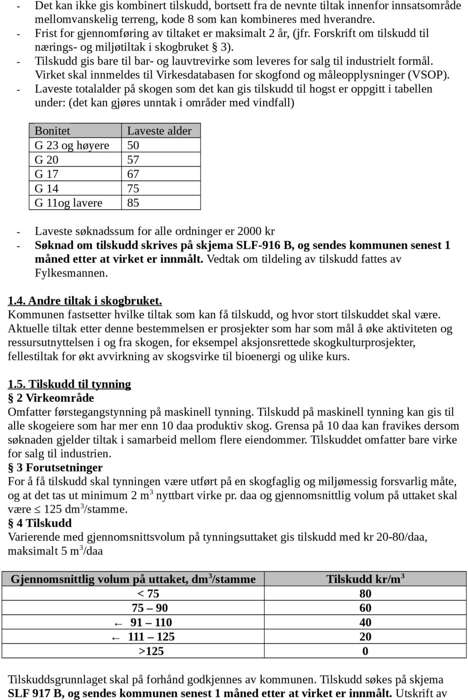 - Tilskudd gis bare til bar- og lauvtrevirke som leveres for salg til industrielt formål. Virket skal innmeldes til Virkesdatabasen for skogfond og måleopplysninger (VSOP).