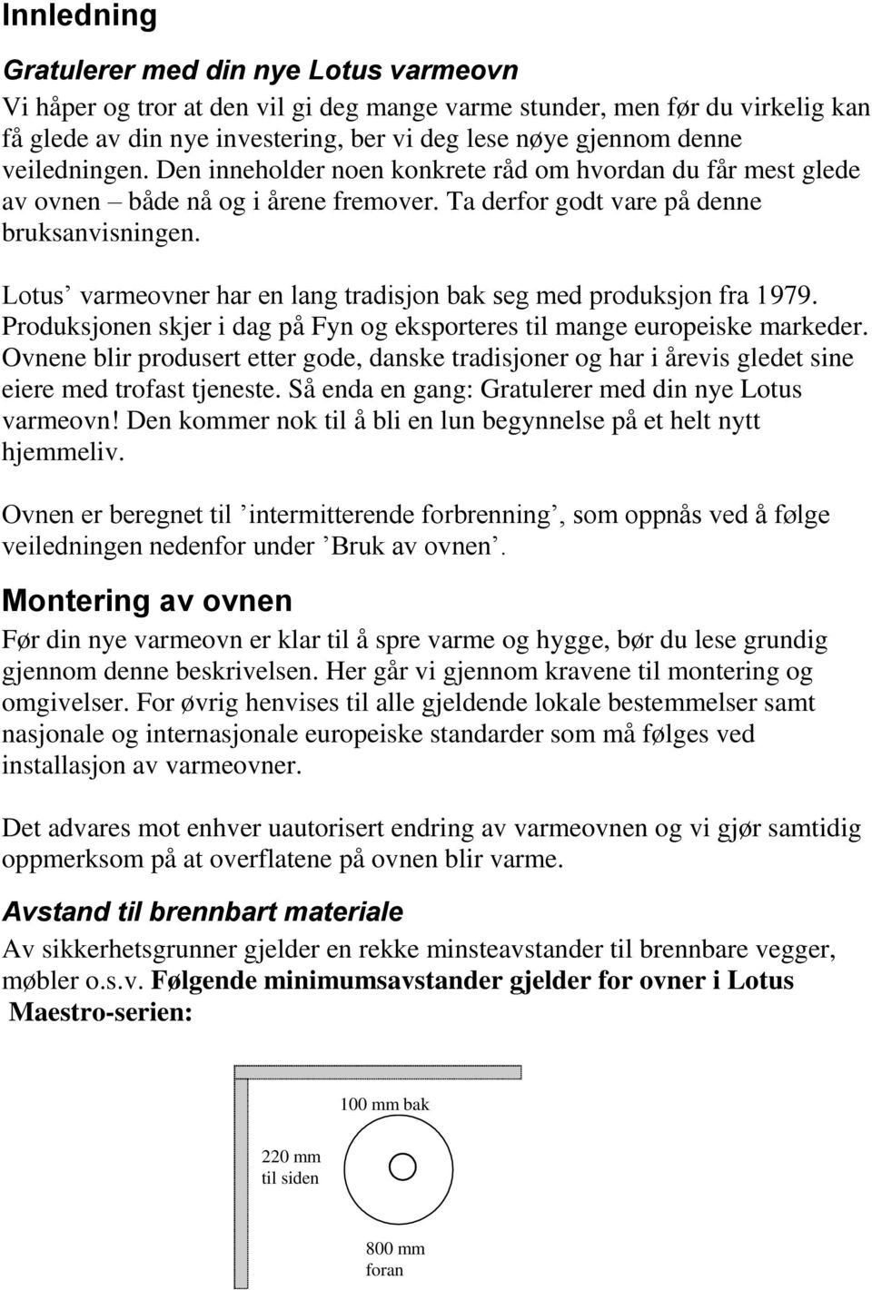 Lotus varmeovner har en lang tradisjon bak seg med produksjon fra 1979. Produksjonen skjer i dag på Fyn og eksporteres til mange europeiske markeder.