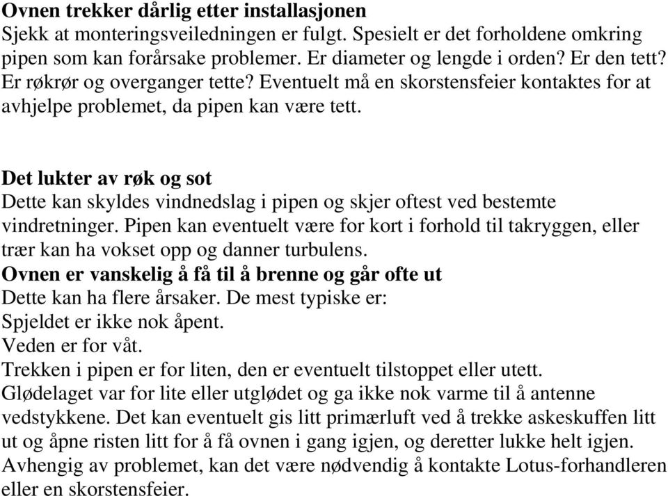 Det lukter av røk og sot Dette kan skyldes vindnedslag i pipen og skjer oftest ved bestemte vindretninger.