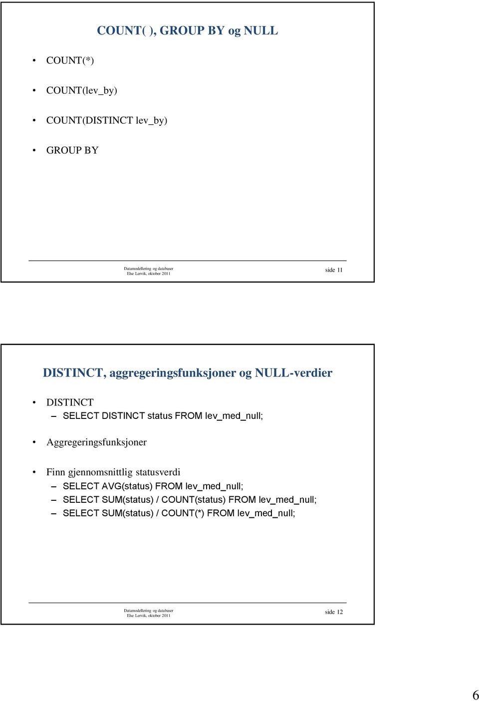 lev_med_null; Aggregeringsfunksjoner Finn gjennomsnittlig statusverdi SELECT AVG(status) FROM