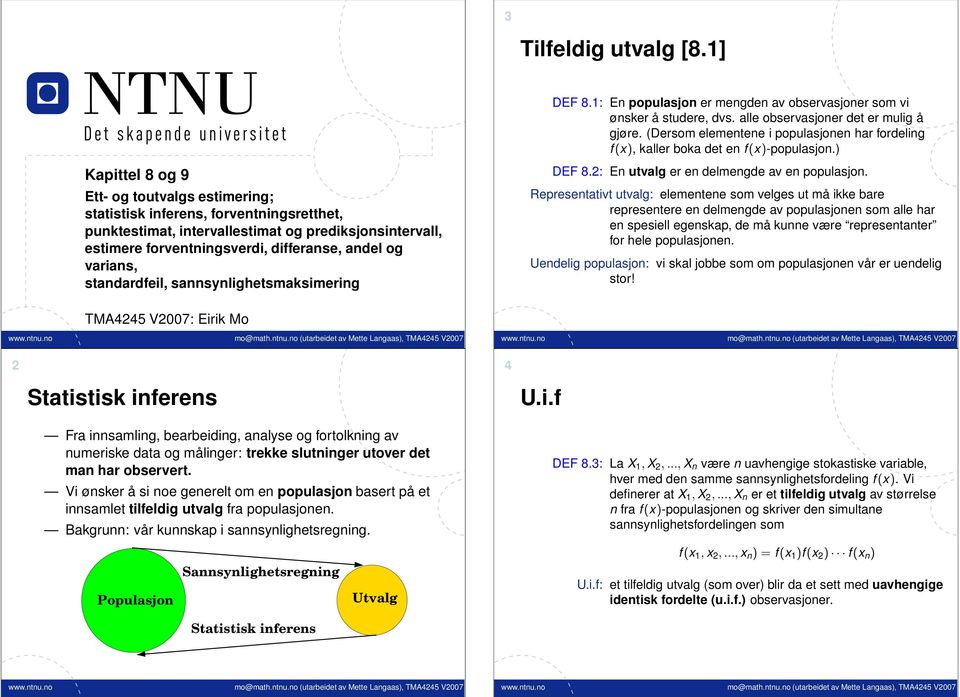 ) Kapittel 8 og 9 Ett- og toutvalgs estimering; statistisk inferens, forventningsretthet, punktestimat, intervallestimat og prediksjonsintervall, estimere forventningsverdi, differanse, andel og