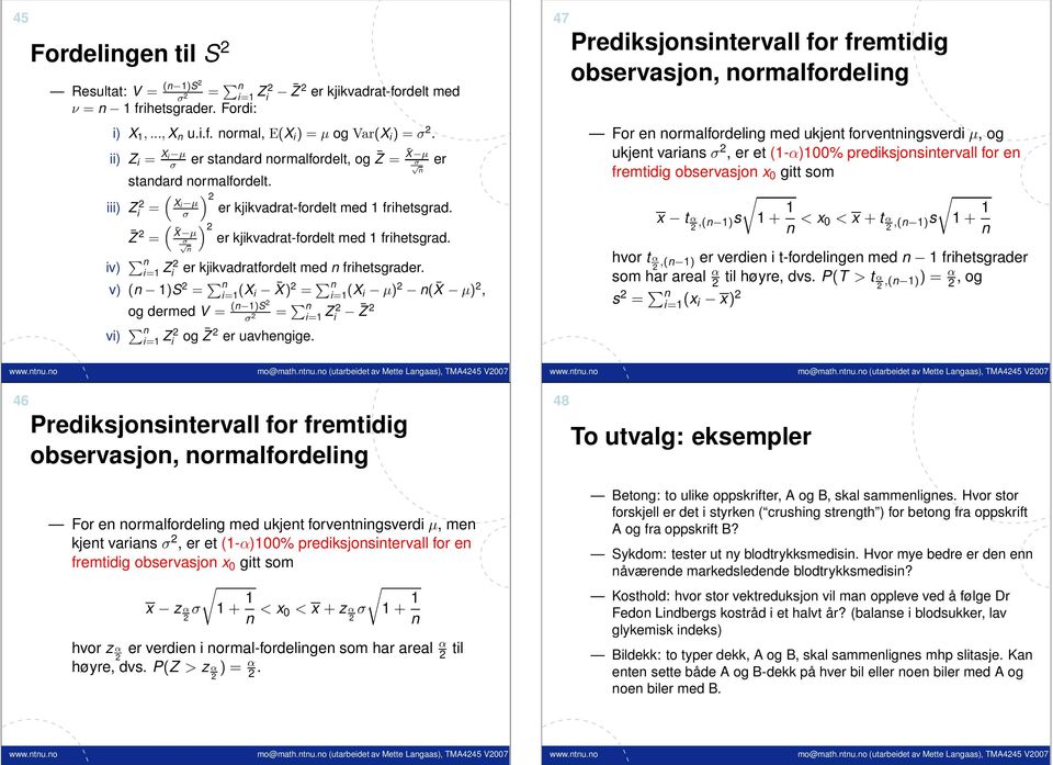 iv) n Z i er kjikvadratfordelt med n frihetsgrader. v) (n 1)S = n (X i X) = n (X i µ) n( X µ), og dermed V = (n 1)S vi) n Z i og Z er uavhengige.