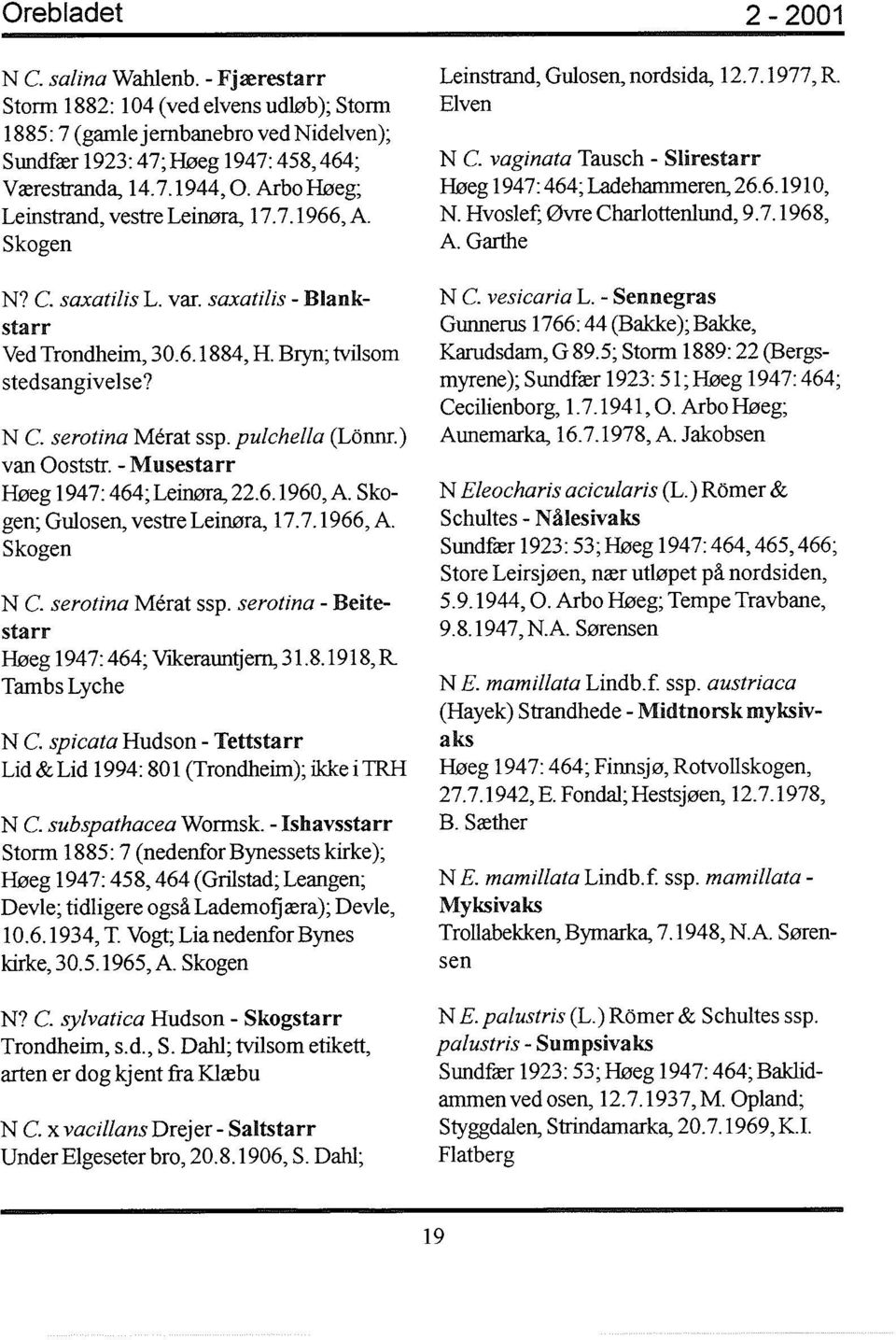 pulehella (Lonnr.) van Ooststr. - Musestarr Høeg 1947: 464; Leinøra, 22.6. 1960, A. Skogen; Gulosen, vestre Leinøra, 17.7.1966, A. Skogen N C. serotina Merat ssp.