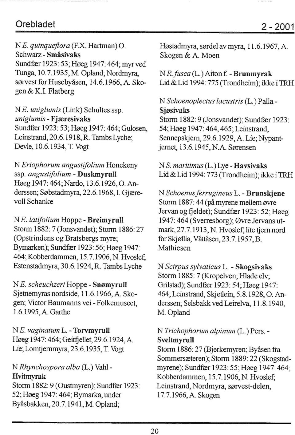 angustifolium - DuskmyruH Høeg 1947: 464; Nardo, 13.6.1926, O. Anderssen; Søbstadmyra, 22.6.1968, I. Gjærevoll Schanke NE.