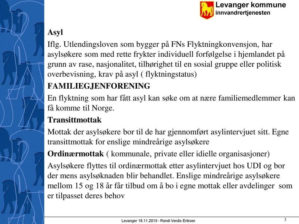 politisk overbevisning, krav på asyl ( flyktningstatus) FAMILIEGJENFORENING En flyktning som har fått asyl kan søke om at nære familiemedlemmer kan få komme til Norge.