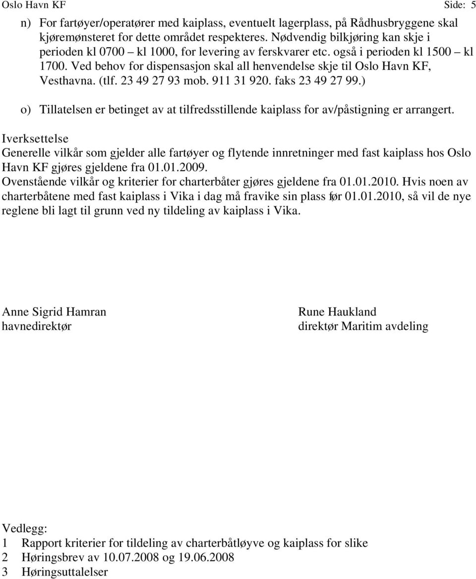 Ved behov for dispensasjon skal all henvendelse skje til Oslo Havn KF, Vesthavna. (tlf. 23 49 27 93 mob. 911 31 920. faks 23 49 27 99.