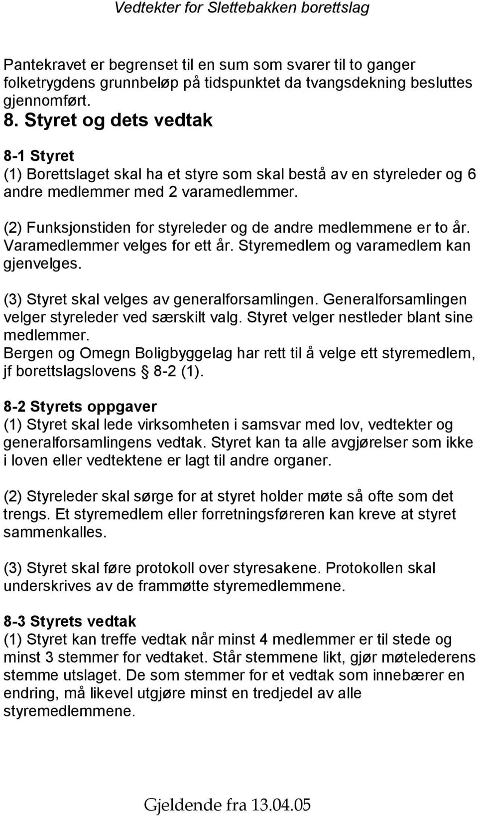 (2) Funksjonstiden for styreleder og de andre medlemmene er to år. Varamedlemmer velges for ett år. Styremedlem og varamedlem kan gjenvelges. (3) Styret skal velges av generalforsamlingen.