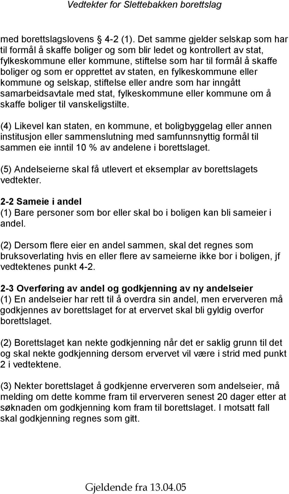 av staten, en fylkeskommune eller kommune og selskap, stiftelse eller andre som har inngått samarbeidsavtale med stat, fylkeskommune eller kommune om å skaffe boliger til vanskeligstilte.