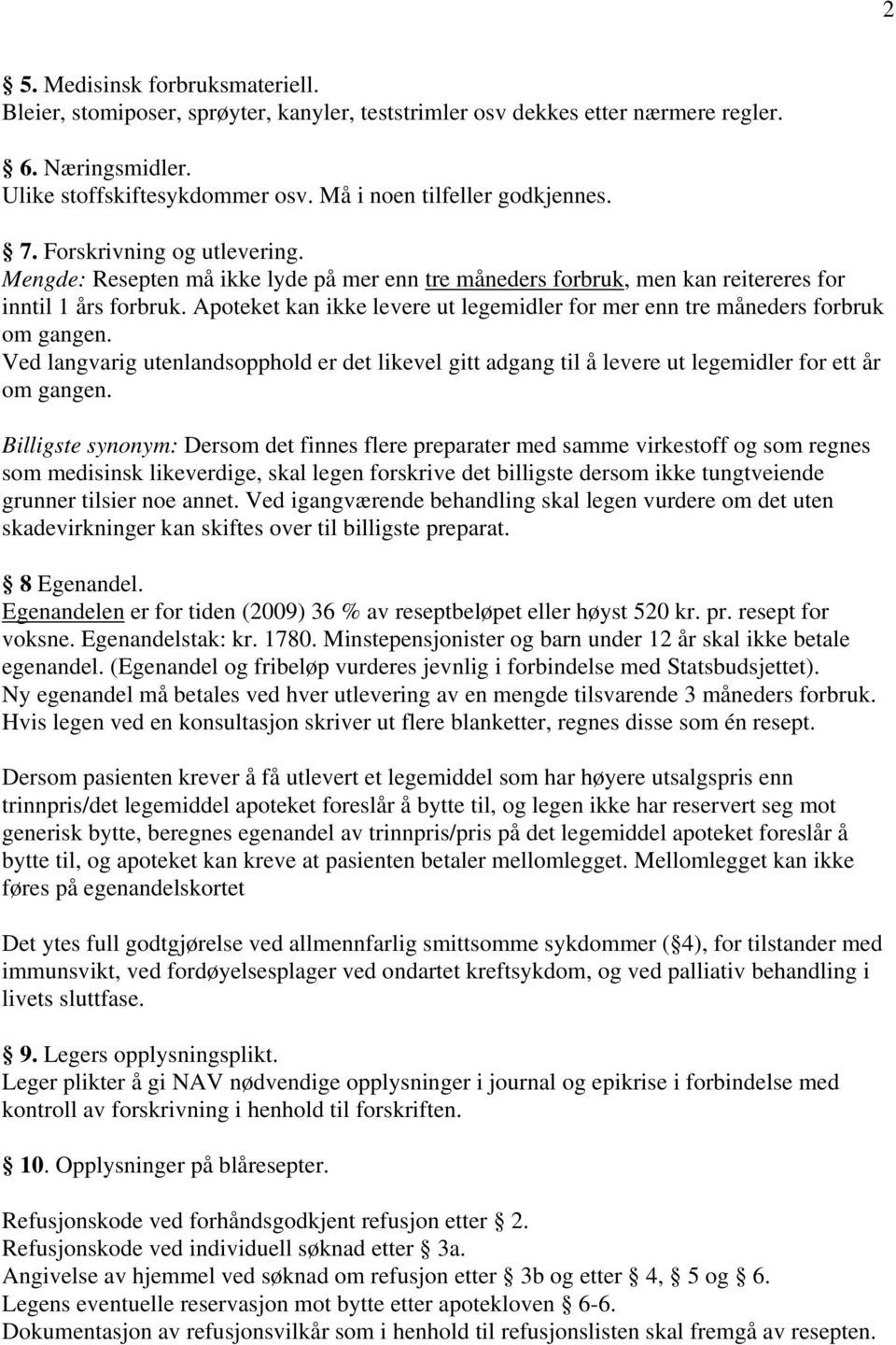 Apoteket kan ikke levere ut legemidler for mer enn tre måneders forbruk om gangen. Ved langvarig utenlandsopphold er det likevel gitt adgang til å levere ut legemidler for ett år om gangen.