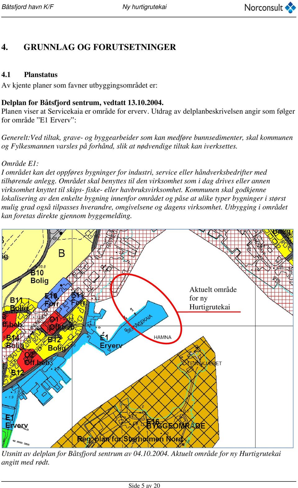 slik at nødvendige tiltak kan iverksettes. Område E1: I området kan det oppføres bygninger for industri, service eller håndverksbedrifter med tilhørende anlegg.