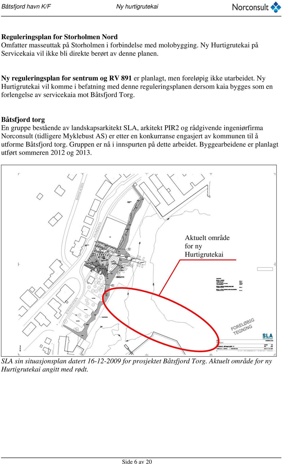 Ny Hurtigrutekai vil komme i befatning med denne reguleringsplanen dersom kaia bygges som en forlengelse av servicekaia mot Båtsfjord Torg.