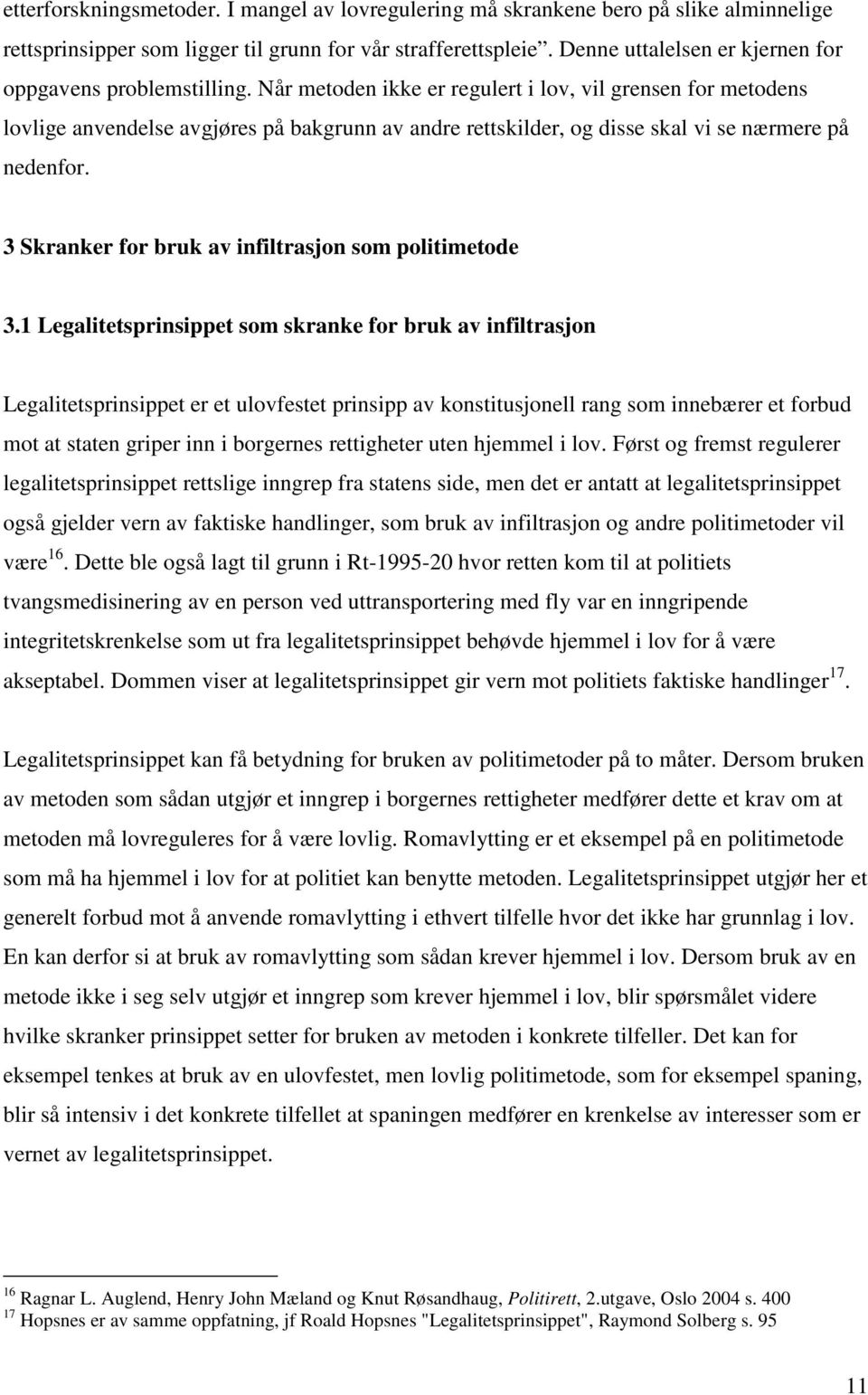 Når metoden ikke er regulert i lov, vil grensen for metodens lovlige anvendelse avgjøres på bakgrunn av andre rettskilder, og disse skal vi se nærmere på nedenfor.