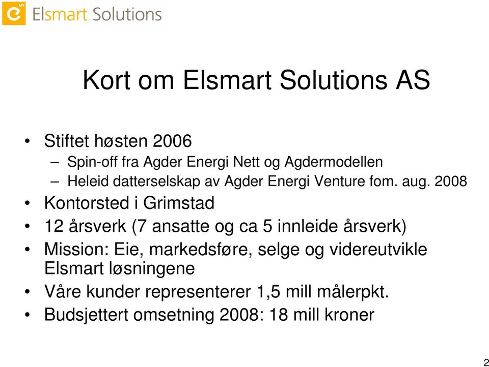 2008 Kontorsted i Grimstad 12 årsverk (7 ansatte og ca 5 innleide årsverk) Mission: Eie,
