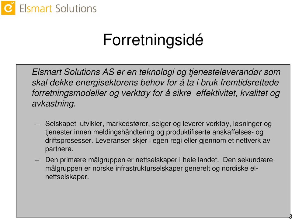 Selskapet utvikler, markedsfører, selger og leverer verktøy, løsninger og tjenester innen meldingshåndtering og produktifiserte anskaffelses- og