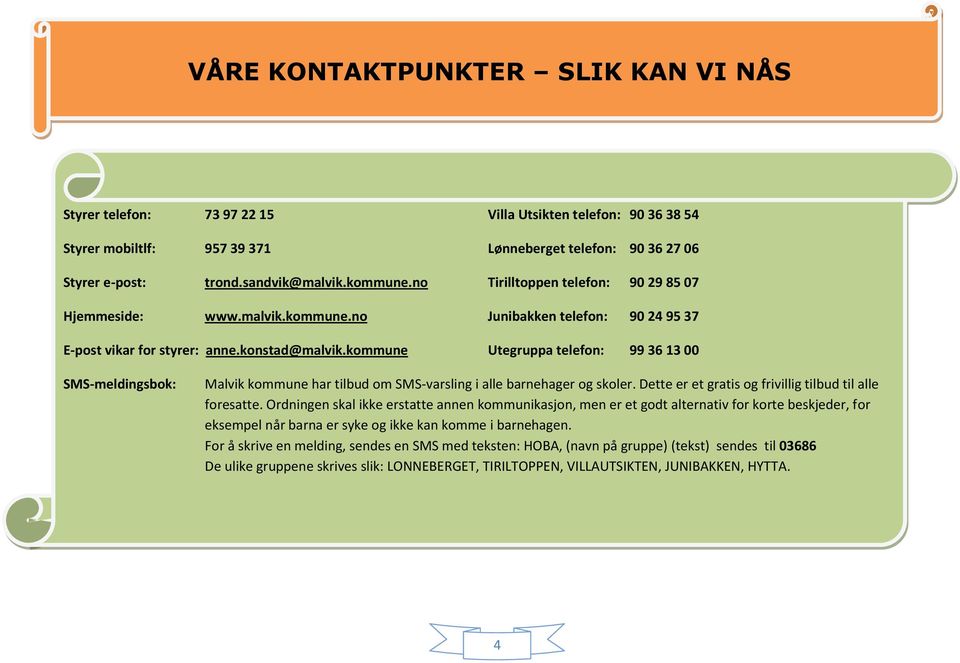 kommune Utegruppa telefon: 99 36 13 00 SMS-meldingsbok: Malvik kommune har tilbud om SMS-varsling i alle barnehager og skoler. Dette er et gratis og frivillig tilbud til alle foresatte.