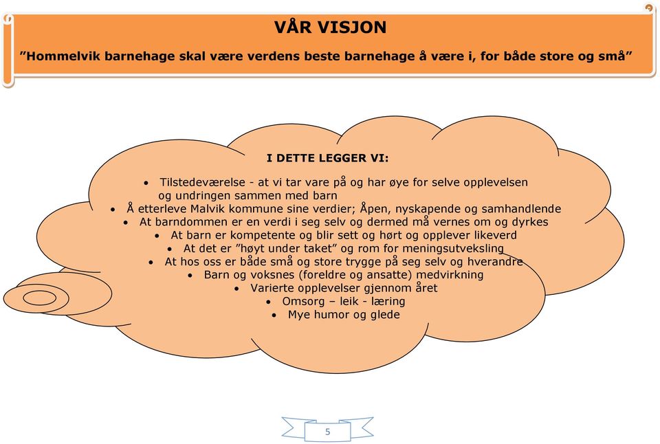 dermed må vernes om og dyrkes At barn er kompetente og blir sett og hørt og opplever likeverd At det er høyt under taket og rom for meningsutveksling At hos oss er