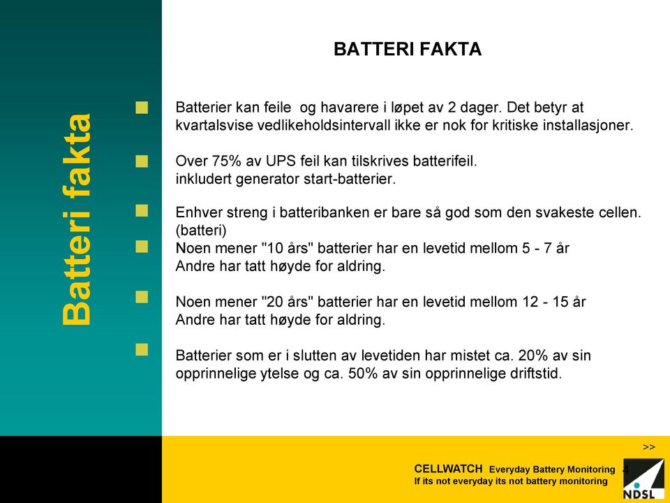 (batteri) Noen mener "10 års" batterier har en levetid mellom 5-7 år Andre har tatt høyde for aldring.