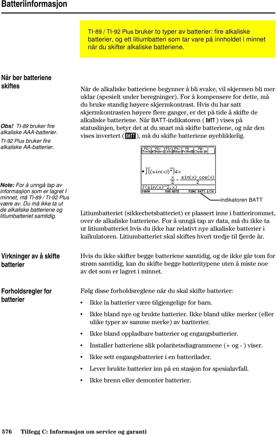 Når de alkaliske batteriene begynner å bli svake, vil skjermen bli mer uklar (spesielt under beregninger). For å kompensere for dette, må du bruke standig høyere skjermkontrast.