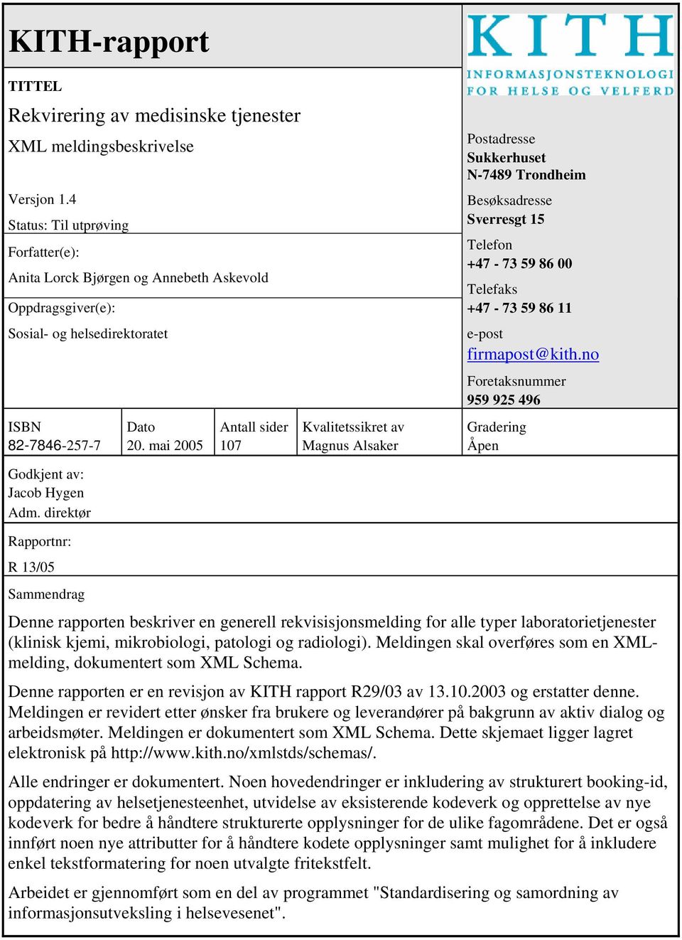 mai 2005 Antall sider 107 Kvalitetssikret av Magnus Alsaker Postadresse Sukkerhuset N-7489 Trondheim Besøksadresse Sverresgt 15 Telefon +47-73 59 86 00 Telefaks +47-73 59 86 11 e-post firmapost@kith.