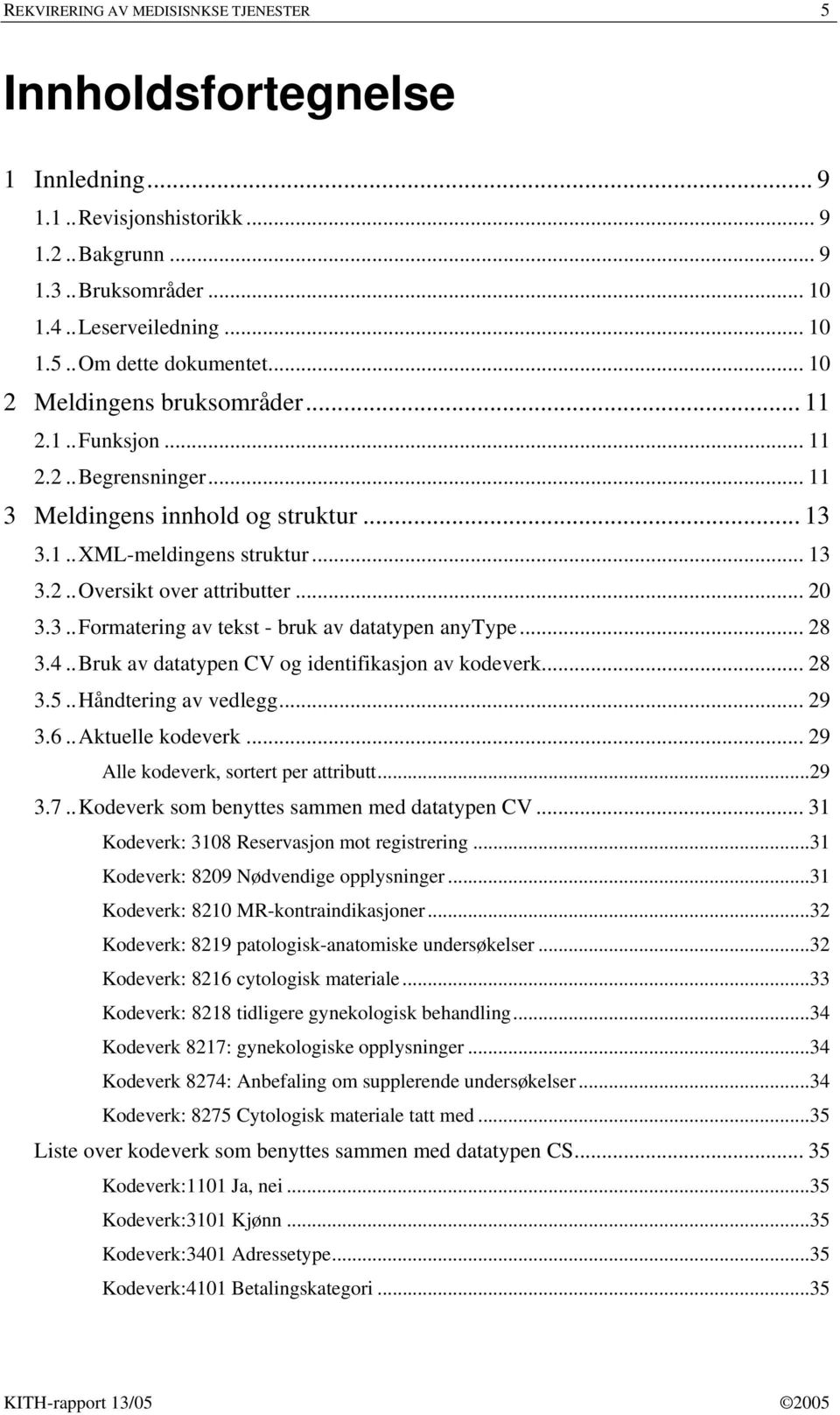 .. 28 3.4..Bruk av datatypen CV og identifikasjon av kodeverk... 28 3.5..Håndtering av vedlegg... 29 3.6..Aktuelle kodeverk... 29 Alle kodeverk, sortert per attributt...29 3.7.