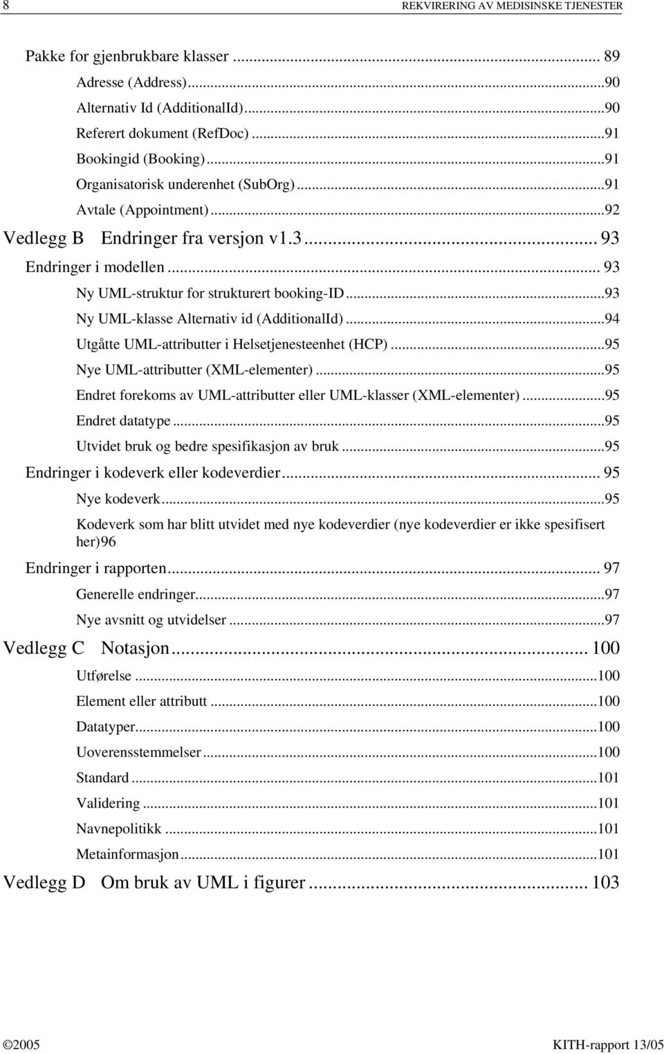 ..93 Ny UML-klasse Alternativ id (AdditionalId)...94 Utgåtte UML-attributter i Helsetjenesteenhet (HCP)...95 Nye UML-attributter (XML-elementer).