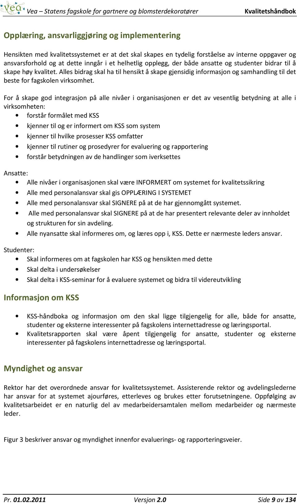 For å skape god integrasjon på alle nivåer i organisasjonen er det av vesentlig betydning at alle i virksomheten: forstår formålet med KSS kjenner til og er informert om KSS som system kjenner til