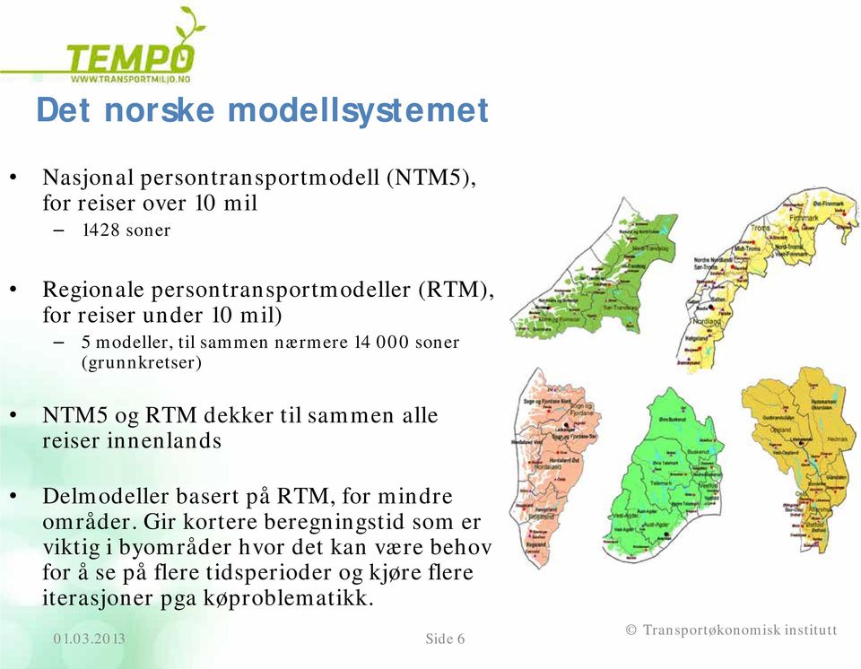dekker til sammen alle reiser innenlands Delmodeller basert på RTM, for mindre områder.