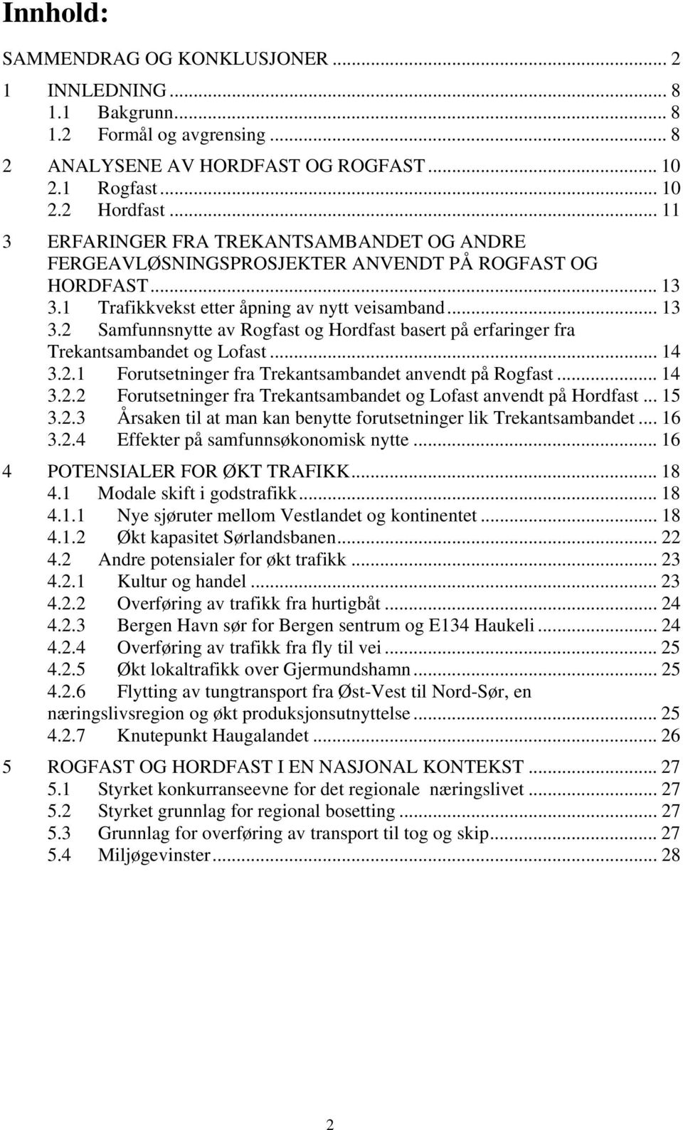 1 Trafikkvekst etter åpning av nytt veisamband... 13 3.2 Samfunnsnytte av Rogfast og Hordfast basert på erfaringer fra Trekantsambandet og Lofast... 14 3.2.1 Forutsetninger fra Trekantsambandet anvendt på Rogfast.